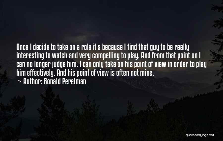 Ronald Perelman Quotes: Once I Decide To Take On A Role It's Because I Find That Guy To Be Really Interesting To Watch