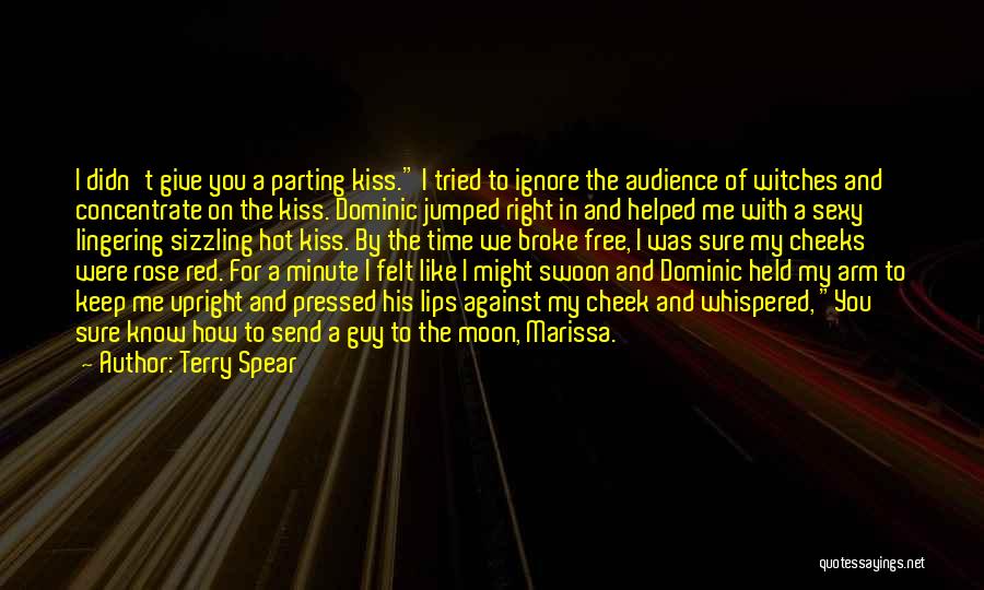 Terry Spear Quotes: I Didn't Give You A Parting Kiss. I Tried To Ignore The Audience Of Witches And Concentrate On The Kiss.