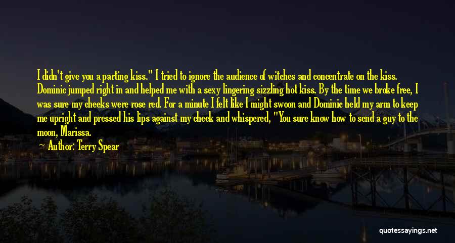 Terry Spear Quotes: I Didn't Give You A Parting Kiss. I Tried To Ignore The Audience Of Witches And Concentrate On The Kiss.