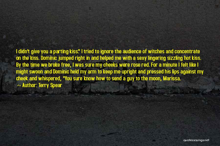 Terry Spear Quotes: I Didn't Give You A Parting Kiss. I Tried To Ignore The Audience Of Witches And Concentrate On The Kiss.