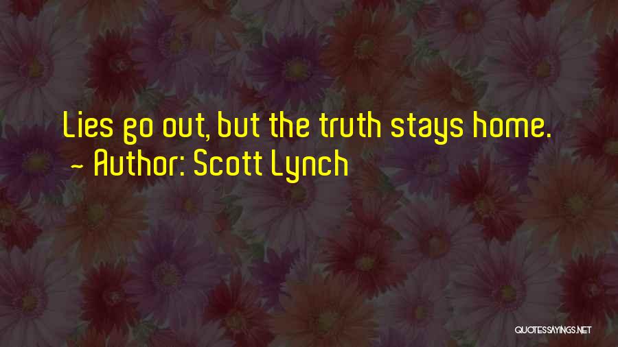 Scott Lynch Quotes: Lies Go Out, But The Truth Stays Home.