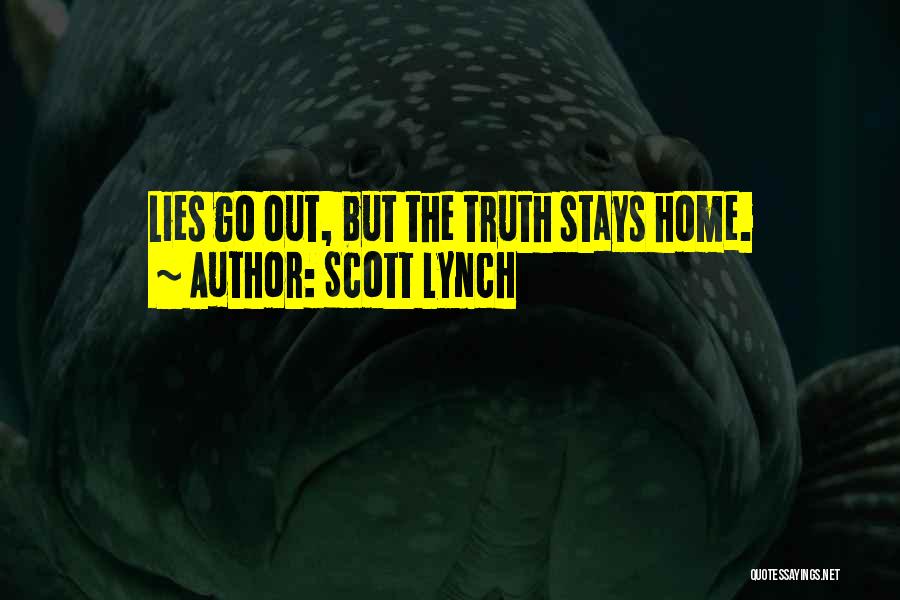 Scott Lynch Quotes: Lies Go Out, But The Truth Stays Home.