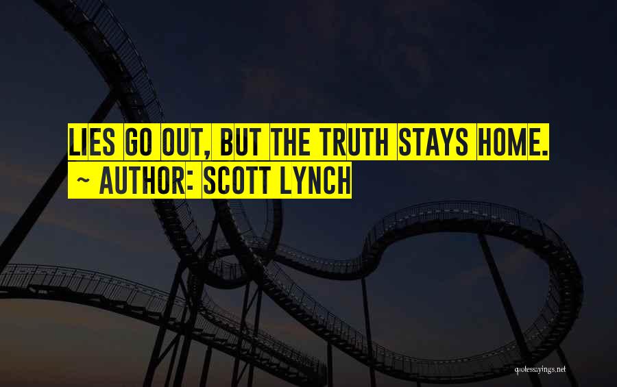 Scott Lynch Quotes: Lies Go Out, But The Truth Stays Home.