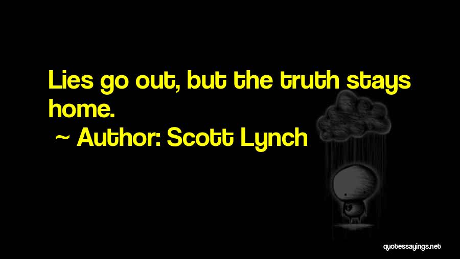 Scott Lynch Quotes: Lies Go Out, But The Truth Stays Home.