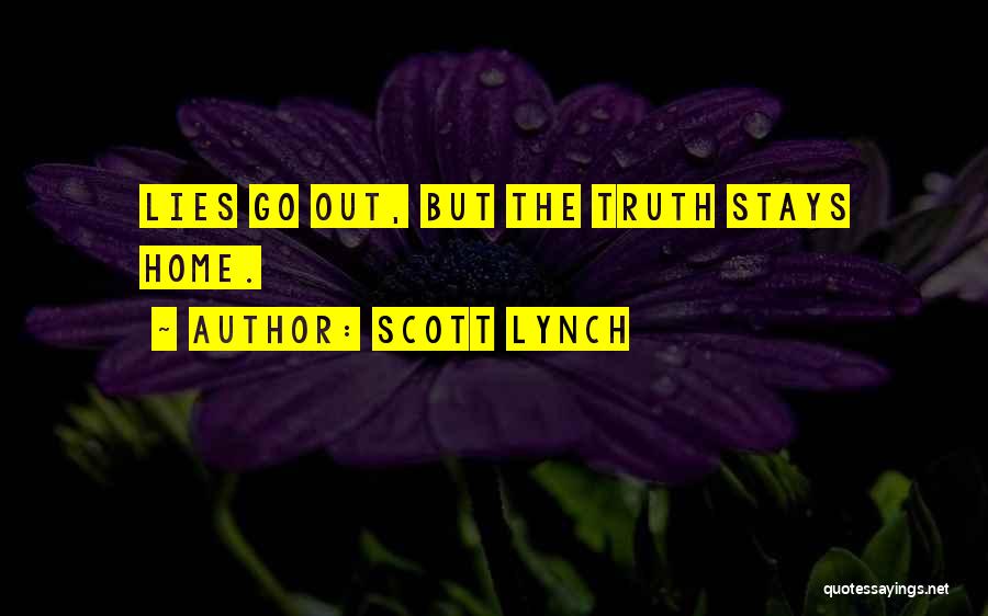 Scott Lynch Quotes: Lies Go Out, But The Truth Stays Home.