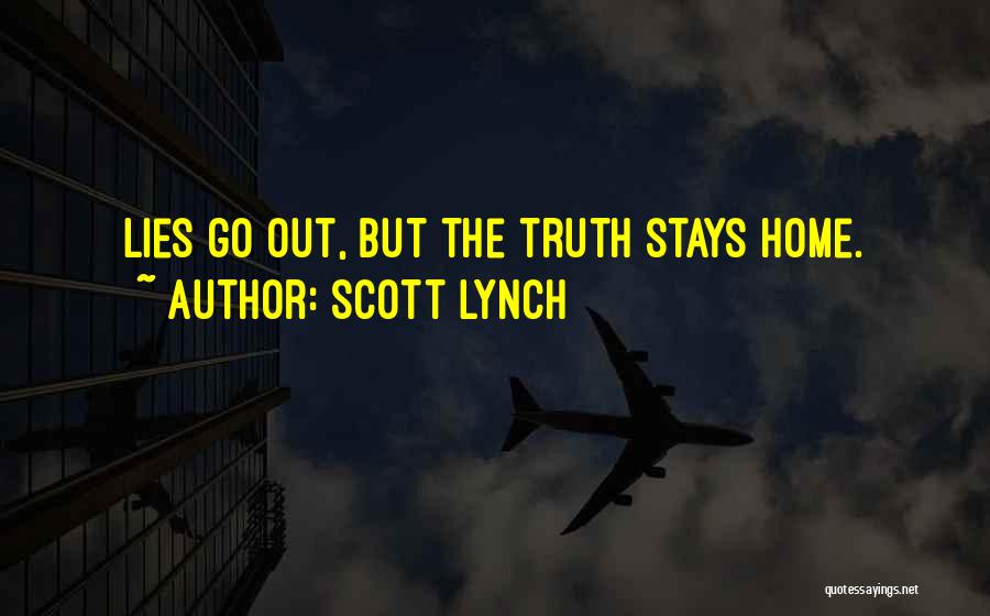 Scott Lynch Quotes: Lies Go Out, But The Truth Stays Home.