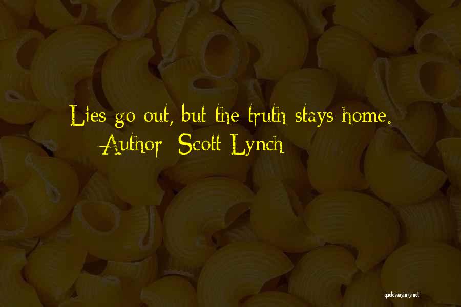 Scott Lynch Quotes: Lies Go Out, But The Truth Stays Home.
