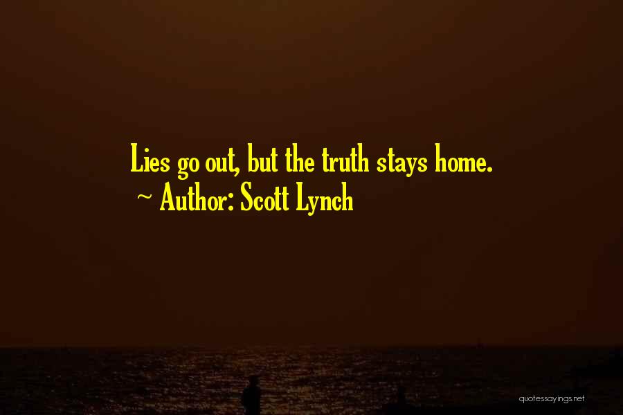 Scott Lynch Quotes: Lies Go Out, But The Truth Stays Home.