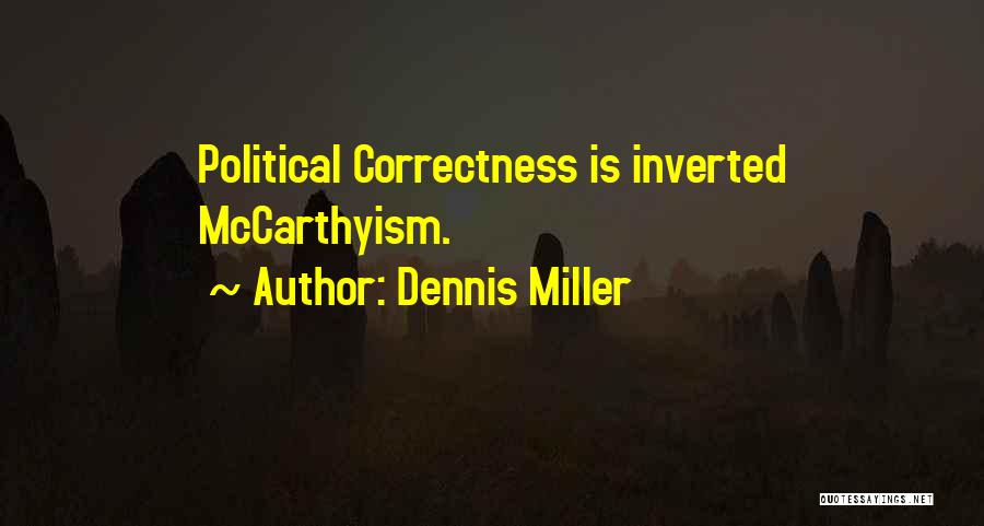 Dennis Miller Quotes: Political Correctness Is Inverted Mccarthyism.