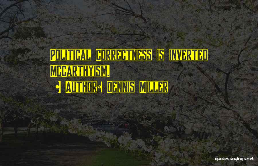 Dennis Miller Quotes: Political Correctness Is Inverted Mccarthyism.