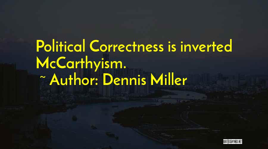 Dennis Miller Quotes: Political Correctness Is Inverted Mccarthyism.
