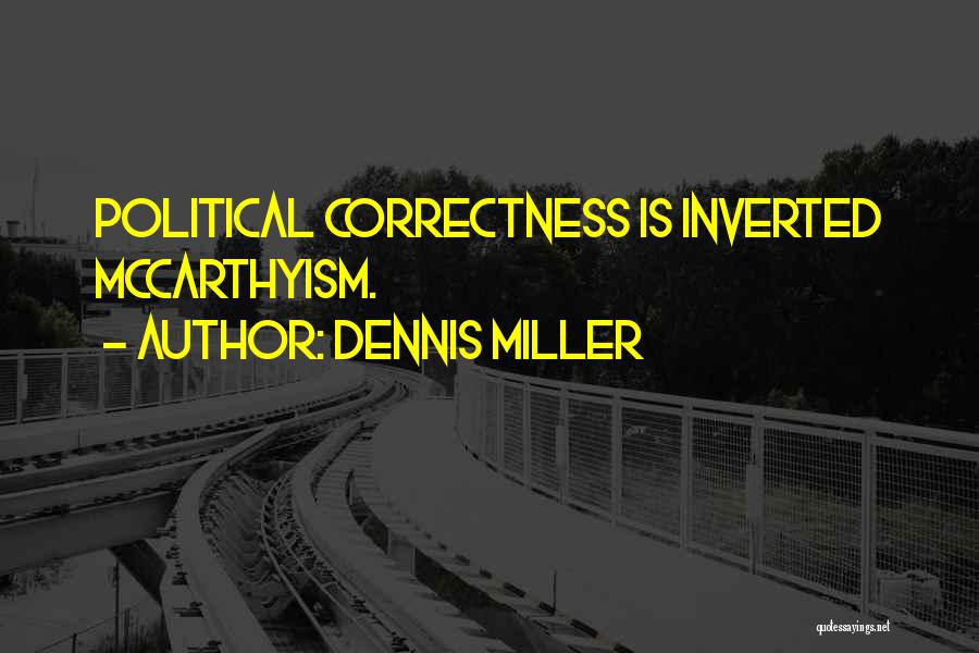 Dennis Miller Quotes: Political Correctness Is Inverted Mccarthyism.