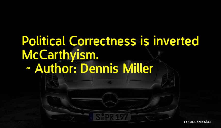 Dennis Miller Quotes: Political Correctness Is Inverted Mccarthyism.