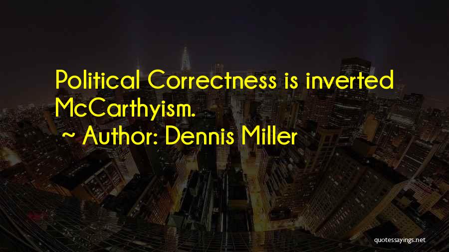 Dennis Miller Quotes: Political Correctness Is Inverted Mccarthyism.