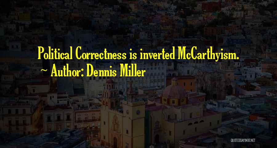 Dennis Miller Quotes: Political Correctness Is Inverted Mccarthyism.