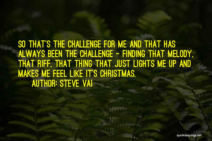 Steve Vai Quotes: So That's The Challenge For Me And That Has Always Been The Challenge - Finding That Melody, That Riff, That