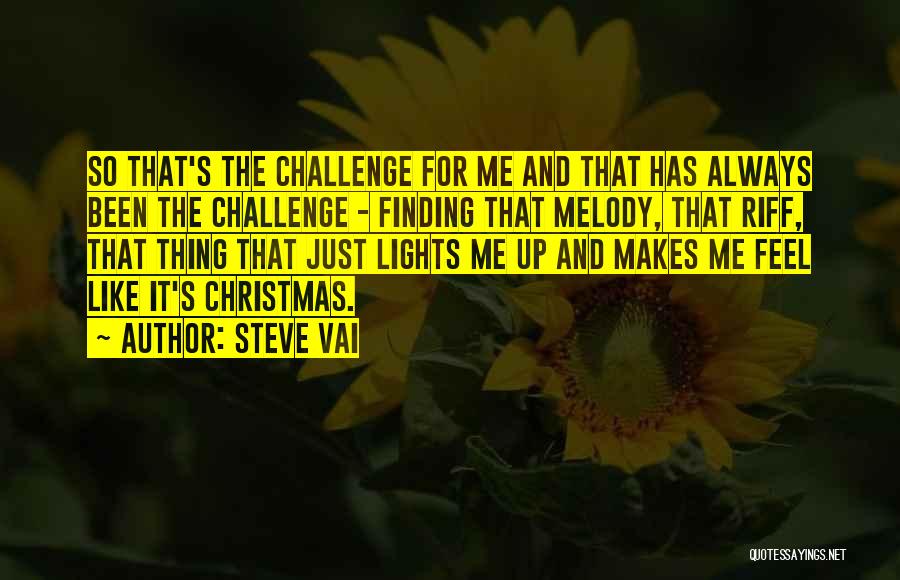 Steve Vai Quotes: So That's The Challenge For Me And That Has Always Been The Challenge - Finding That Melody, That Riff, That