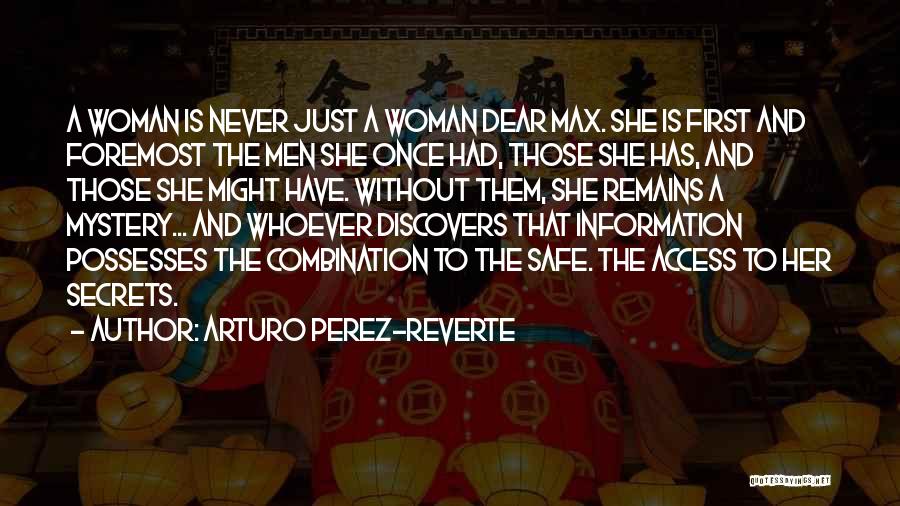 Arturo Perez-Reverte Quotes: A Woman Is Never Just A Woman Dear Max. She Is First And Foremost The Men She Once Had, Those