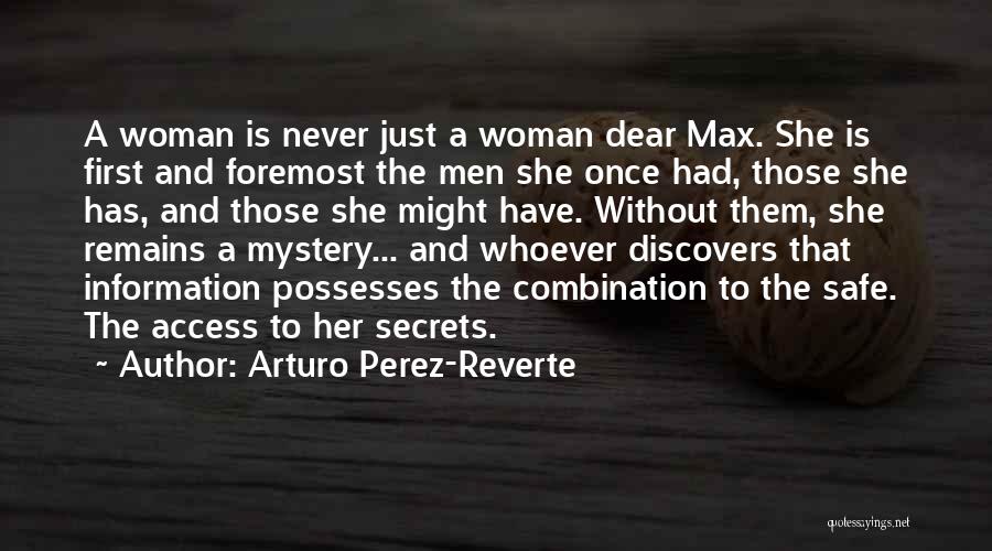 Arturo Perez-Reverte Quotes: A Woman Is Never Just A Woman Dear Max. She Is First And Foremost The Men She Once Had, Those