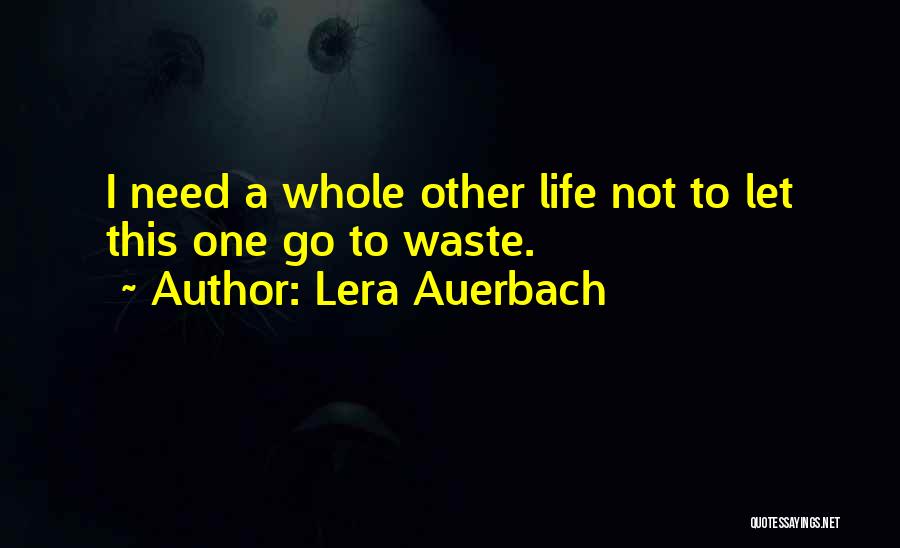 Lera Auerbach Quotes: I Need A Whole Other Life Not To Let This One Go To Waste.