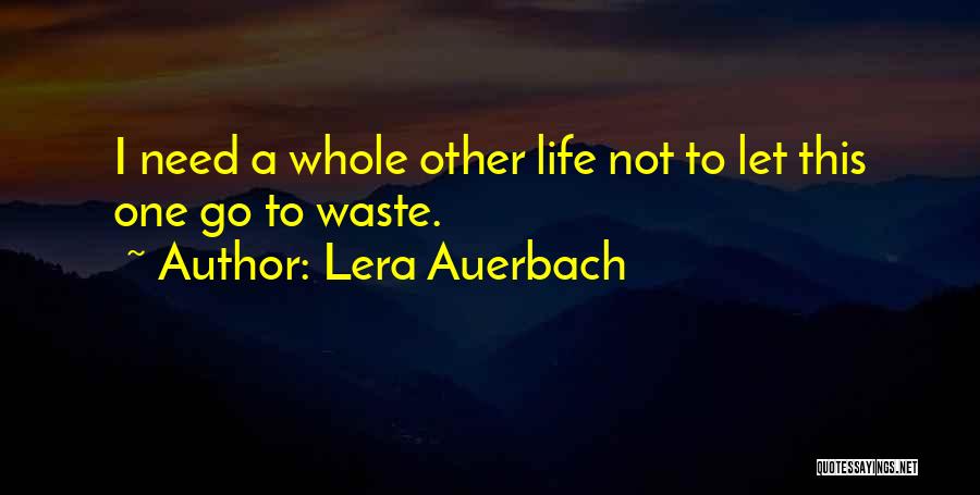 Lera Auerbach Quotes: I Need A Whole Other Life Not To Let This One Go To Waste.