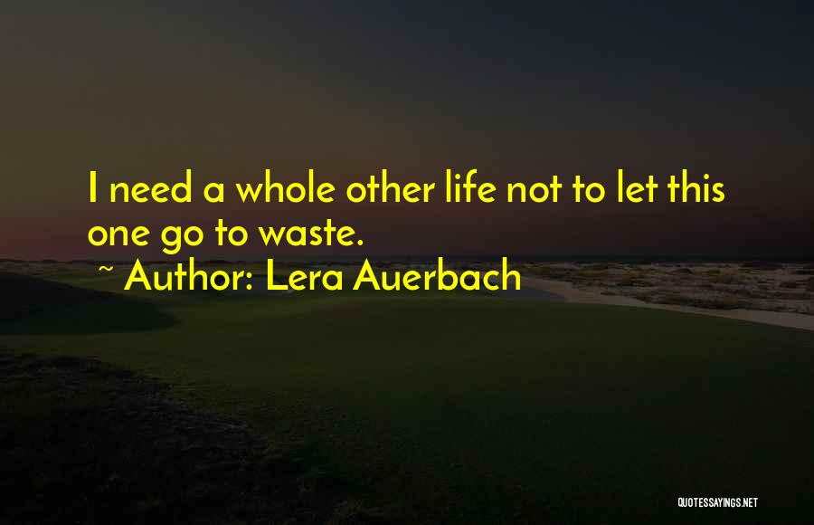 Lera Auerbach Quotes: I Need A Whole Other Life Not To Let This One Go To Waste.
