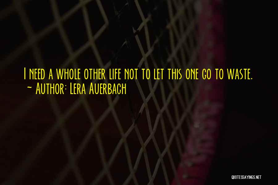 Lera Auerbach Quotes: I Need A Whole Other Life Not To Let This One Go To Waste.