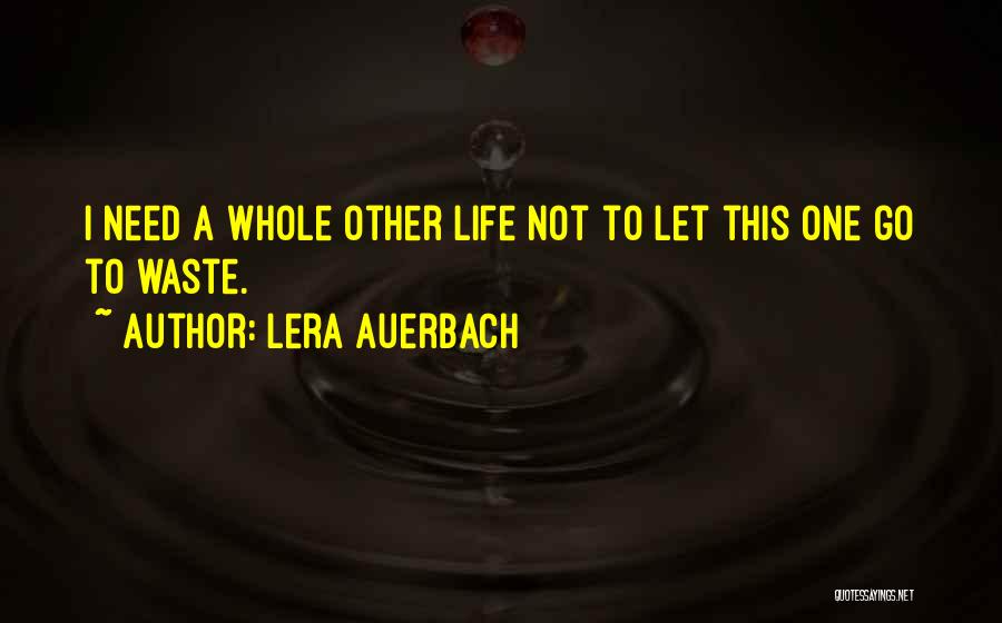 Lera Auerbach Quotes: I Need A Whole Other Life Not To Let This One Go To Waste.
