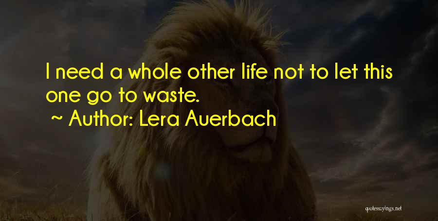 Lera Auerbach Quotes: I Need A Whole Other Life Not To Let This One Go To Waste.