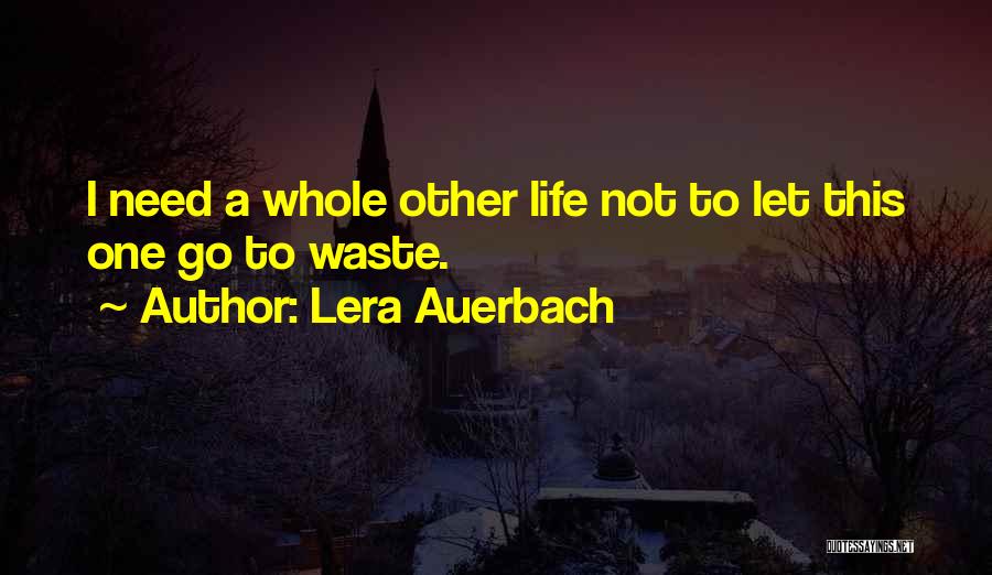 Lera Auerbach Quotes: I Need A Whole Other Life Not To Let This One Go To Waste.