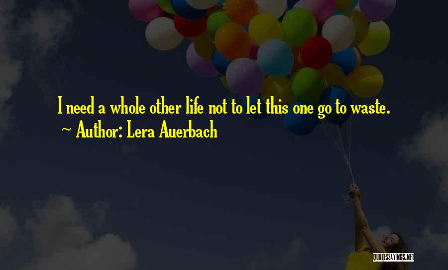 Lera Auerbach Quotes: I Need A Whole Other Life Not To Let This One Go To Waste.