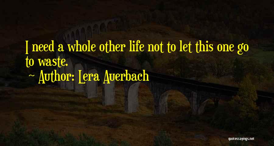 Lera Auerbach Quotes: I Need A Whole Other Life Not To Let This One Go To Waste.