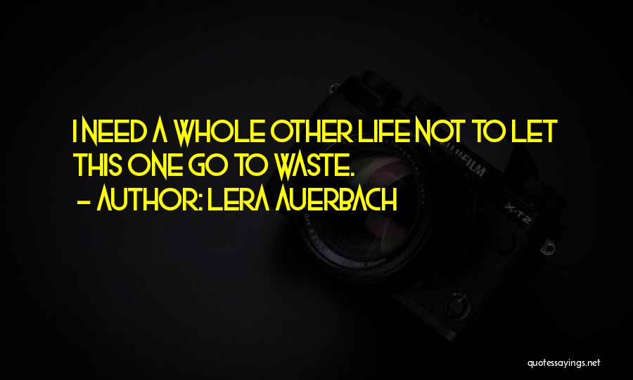 Lera Auerbach Quotes: I Need A Whole Other Life Not To Let This One Go To Waste.