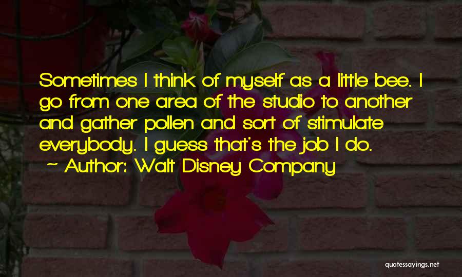 Walt Disney Company Quotes: Sometimes I Think Of Myself As A Little Bee. I Go From One Area Of The Studio To Another And