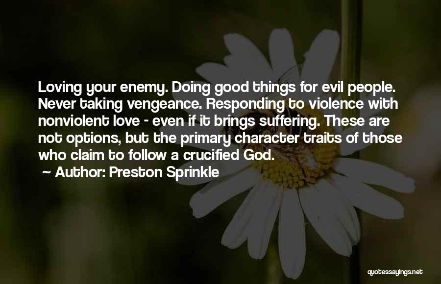 Preston Sprinkle Quotes: Loving Your Enemy. Doing Good Things For Evil People. Never Taking Vengeance. Responding To Violence With Nonviolent Love - Even