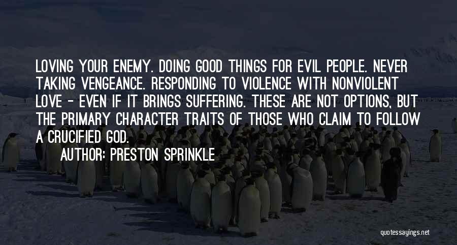 Preston Sprinkle Quotes: Loving Your Enemy. Doing Good Things For Evil People. Never Taking Vengeance. Responding To Violence With Nonviolent Love - Even