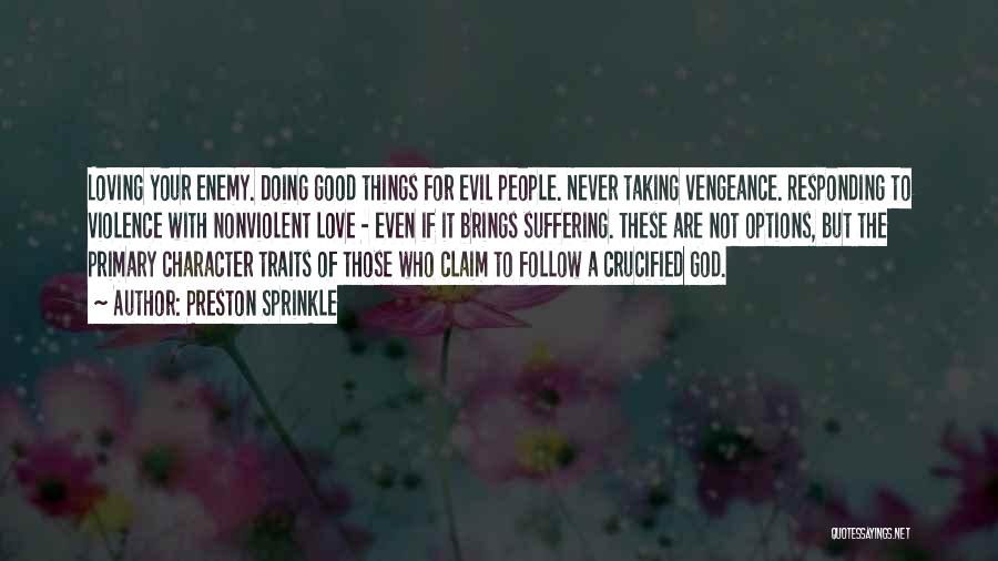 Preston Sprinkle Quotes: Loving Your Enemy. Doing Good Things For Evil People. Never Taking Vengeance. Responding To Violence With Nonviolent Love - Even