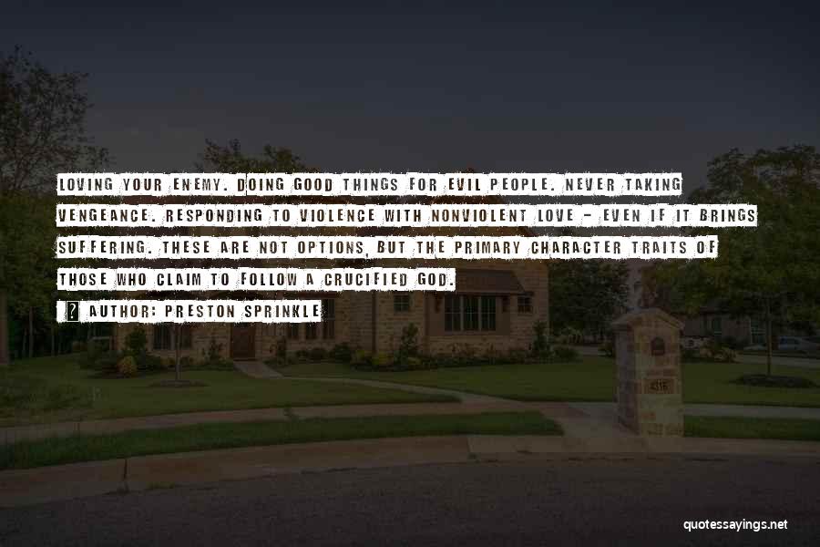 Preston Sprinkle Quotes: Loving Your Enemy. Doing Good Things For Evil People. Never Taking Vengeance. Responding To Violence With Nonviolent Love - Even