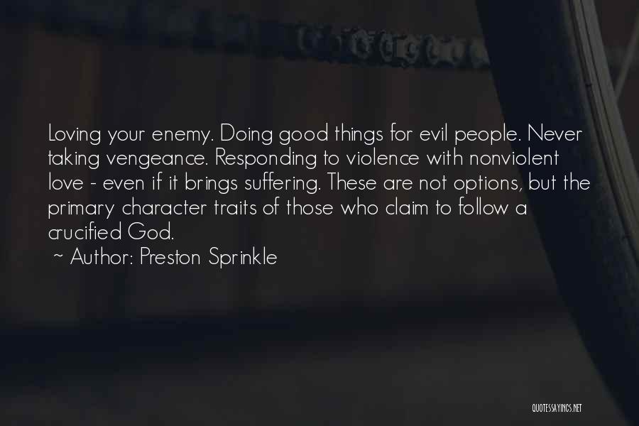 Preston Sprinkle Quotes: Loving Your Enemy. Doing Good Things For Evil People. Never Taking Vengeance. Responding To Violence With Nonviolent Love - Even