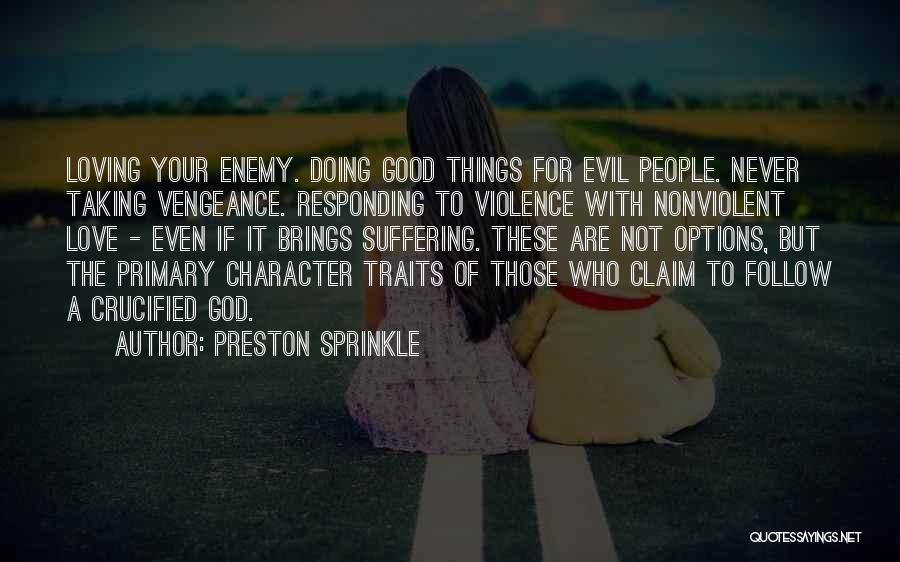 Preston Sprinkle Quotes: Loving Your Enemy. Doing Good Things For Evil People. Never Taking Vengeance. Responding To Violence With Nonviolent Love - Even