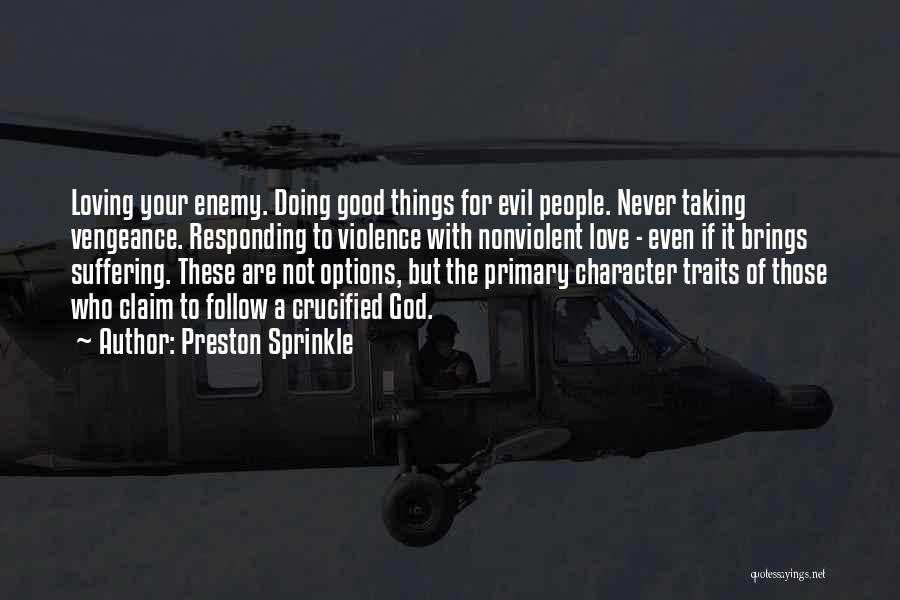 Preston Sprinkle Quotes: Loving Your Enemy. Doing Good Things For Evil People. Never Taking Vengeance. Responding To Violence With Nonviolent Love - Even