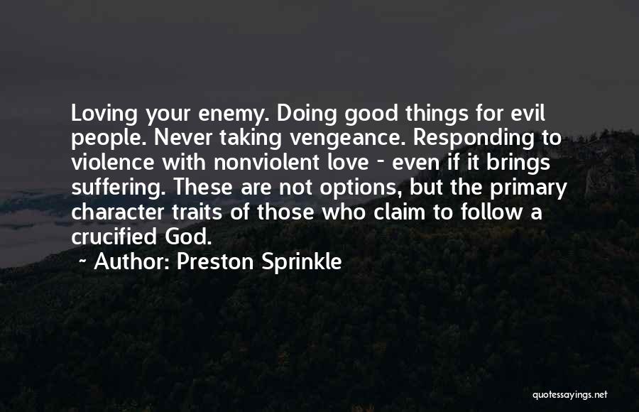 Preston Sprinkle Quotes: Loving Your Enemy. Doing Good Things For Evil People. Never Taking Vengeance. Responding To Violence With Nonviolent Love - Even