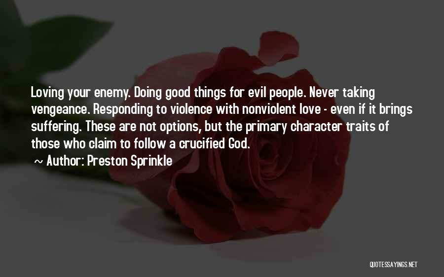 Preston Sprinkle Quotes: Loving Your Enemy. Doing Good Things For Evil People. Never Taking Vengeance. Responding To Violence With Nonviolent Love - Even