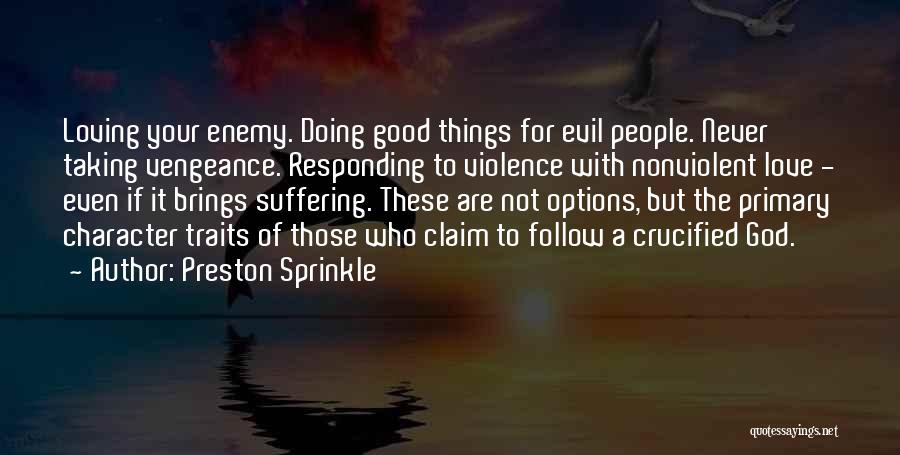 Preston Sprinkle Quotes: Loving Your Enemy. Doing Good Things For Evil People. Never Taking Vengeance. Responding To Violence With Nonviolent Love - Even