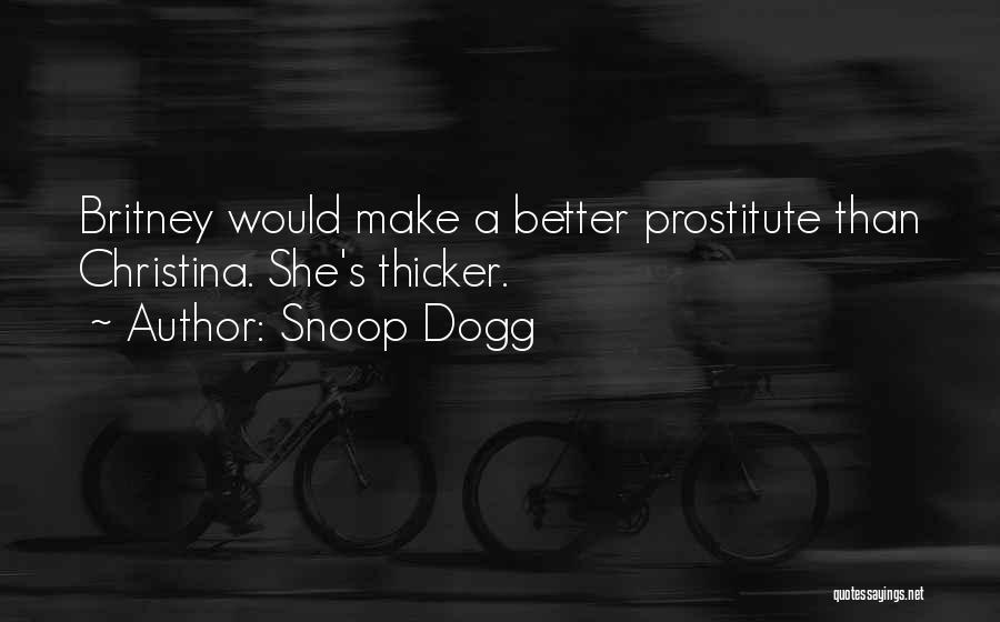 Snoop Dogg Quotes: Britney Would Make A Better Prostitute Than Christina. She's Thicker.