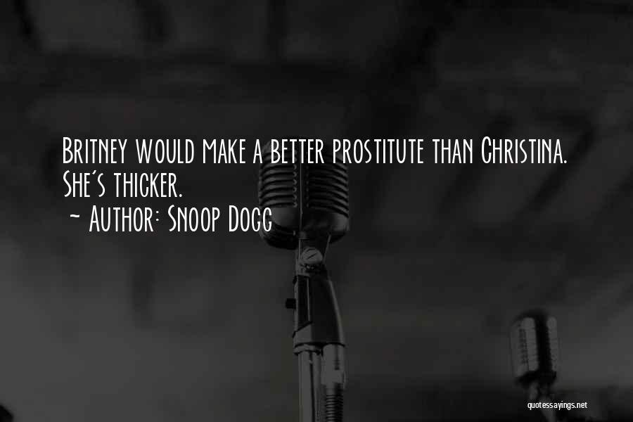 Snoop Dogg Quotes: Britney Would Make A Better Prostitute Than Christina. She's Thicker.