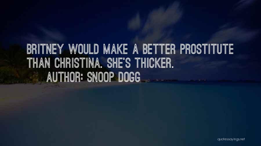 Snoop Dogg Quotes: Britney Would Make A Better Prostitute Than Christina. She's Thicker.