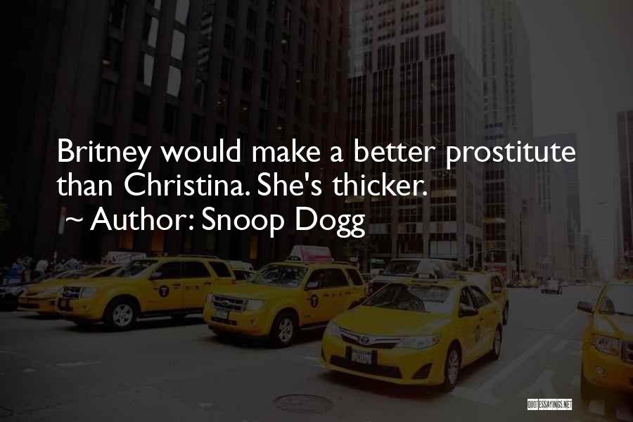 Snoop Dogg Quotes: Britney Would Make A Better Prostitute Than Christina. She's Thicker.