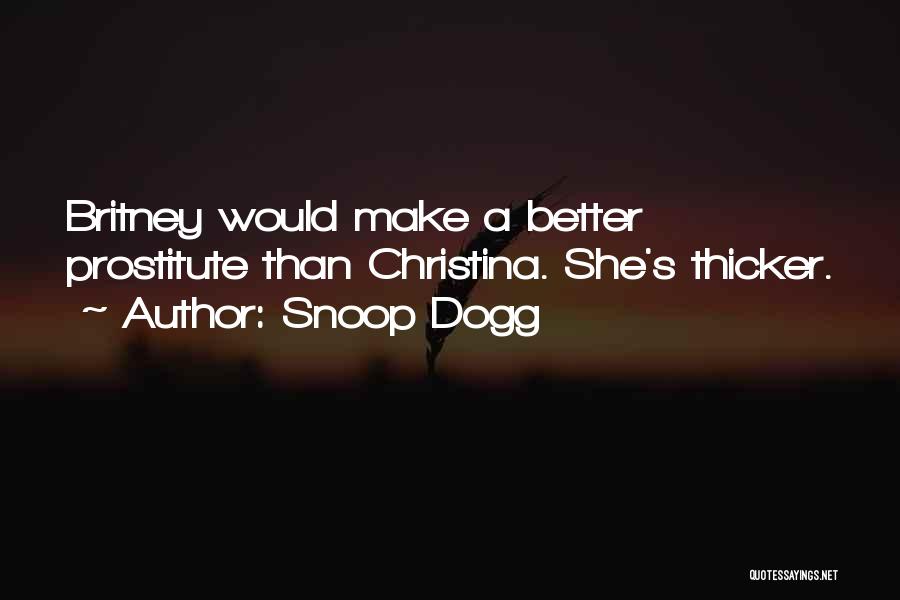Snoop Dogg Quotes: Britney Would Make A Better Prostitute Than Christina. She's Thicker.