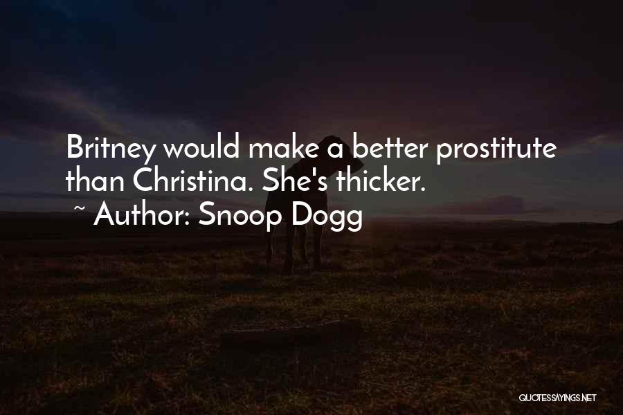 Snoop Dogg Quotes: Britney Would Make A Better Prostitute Than Christina. She's Thicker.
